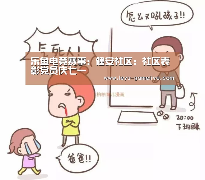 乐鱼电竞赛事:健安社区:社区表彰党员庆七一(图2) 乐鱼电竞平台