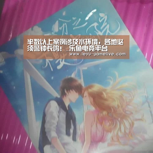 半数以上案例涉及水环境,各地必须警钟长鸣!_乐鱼电竞平台(图1) 乐鱼娱乐平台
