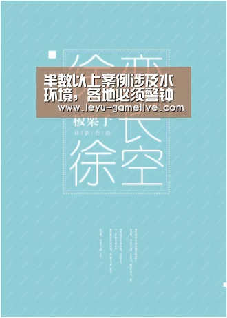 半数以上案例涉及水环境,各地必须警钟长鸣!_乐鱼电竞平台(图3) 乐鱼电竞平台